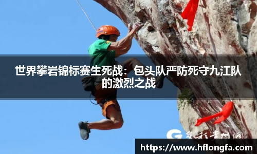 世界攀岩锦标赛生死战：包头队严防死守九江队的激烈之战