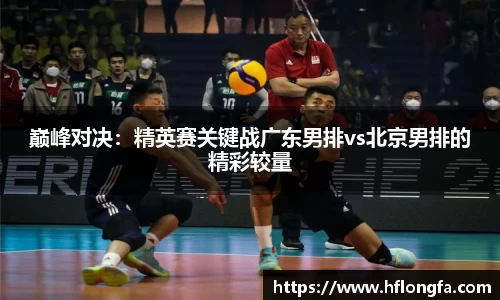 巅峰对决：精英赛关键战广东男排vs北京男排的精彩较量